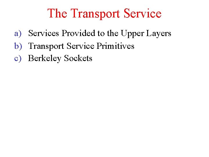 The Transport Service a) Services Provided to the Upper Layers b) Transport Service Primitives