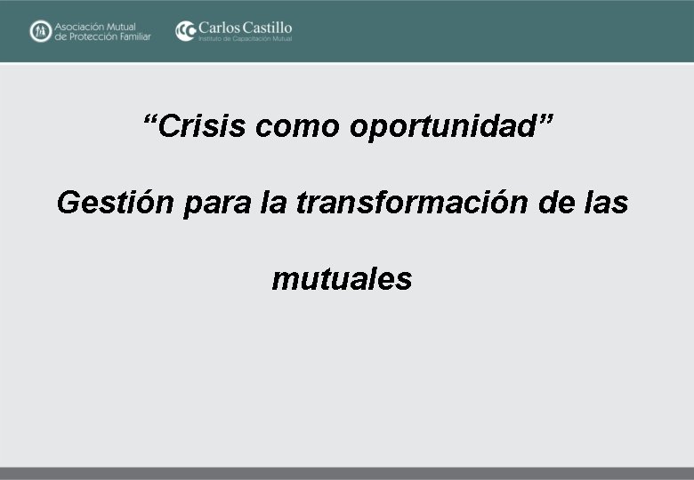 “Crisis como oportunidad” Gestión para la transformación de las mutuales 