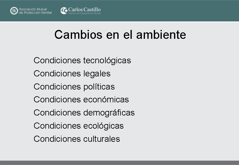 Cambios en el ambiente Condiciones tecnológicas Condiciones legales Condiciones políticas Condiciones económicas Condiciones demográficas