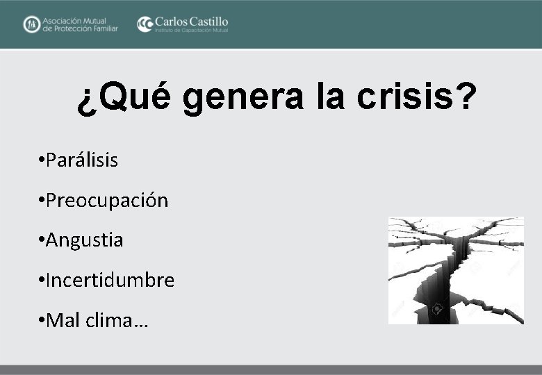¿Qué genera la crisis? • Parálisis • Preocupación • Angustia • Incertidumbre • Mal