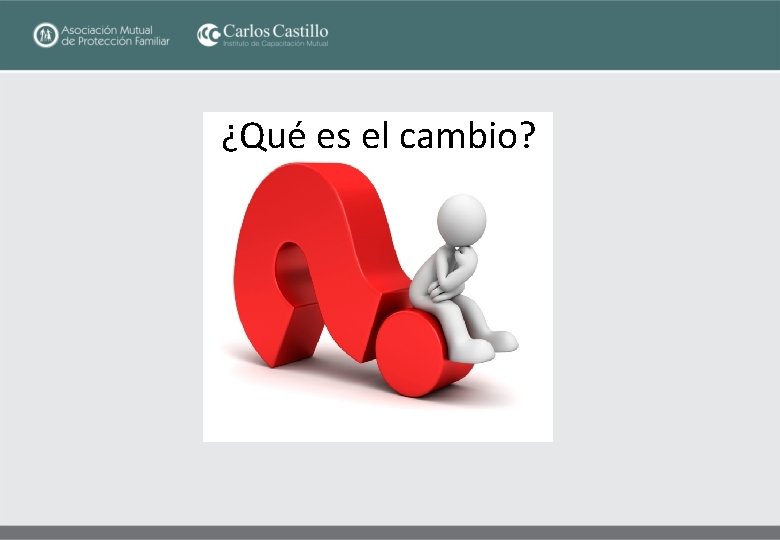 ¿Qué es el cambio? ¿Qué es el cambio?