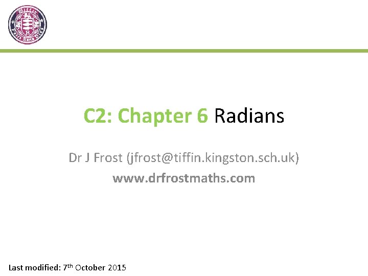 C 2: Chapter 6 Radians Dr J Frost (jfrost@tiffin. kingston. sch. uk) www. drfrostmaths. C 2: Chapter 6 Radians Dr J Frost (jfrost@tiffin. kingston. sch. uk) www. drfrostmaths.