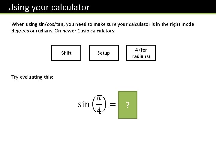 Using your calculator When using sin/cos/tan, you need to make sure your calculator is Using your calculator When using sin/cos/tan, you need to make sure your calculator is