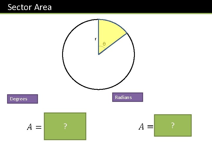 Sector Area r Radians Degrees ? ? Sector Area r Radians Degrees ? ?