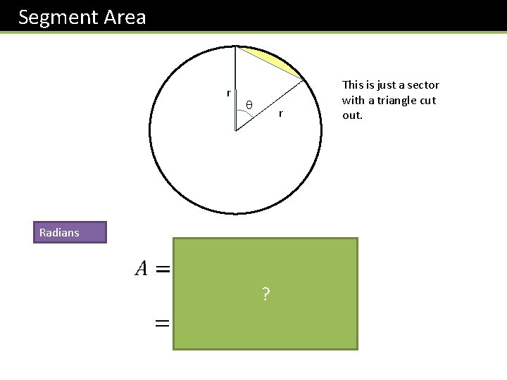 Segment Area r r Radians ? This is just a sector with a triangle Segment Area r r Radians ? This is just a sector with a triangle