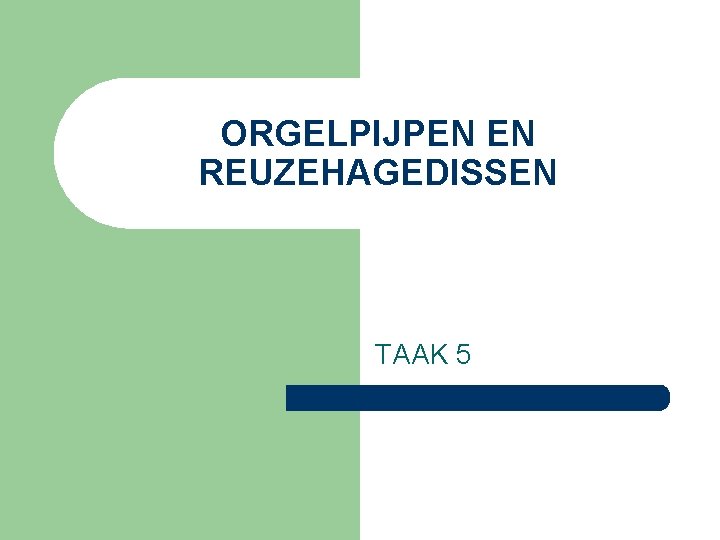 ORGELPIJPEN EN REUZEHAGEDISSEN TAAK 5 