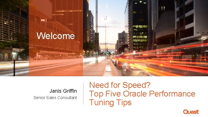 Welcome Janis Griffin Senior Sales Consultant Need for Speed? Top Five Oracle Performance Tuning