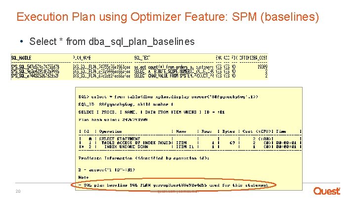 Execution Plan using Optimizer Feature: SPM (baselines) • Select * from dba_sql_plan_baselines 20 quest.