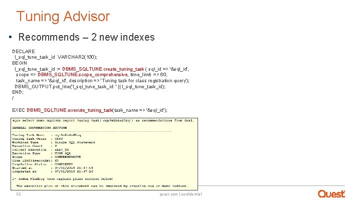 Tuning Advisor • Recommends – 2 new indexes DECLARE l_sql_tune_task_id VARCHAR 2(100); BEGIN l_sql_tune_task_id