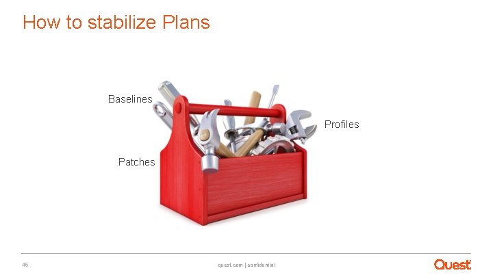 How to stabilize Plans Baselines Profiles Patches 45 quest. com | confidential 