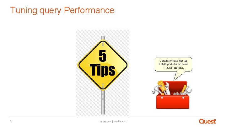 Tuning query Performance Consider these tips as building blocks for your ‘Tuning’ toolbox. 5