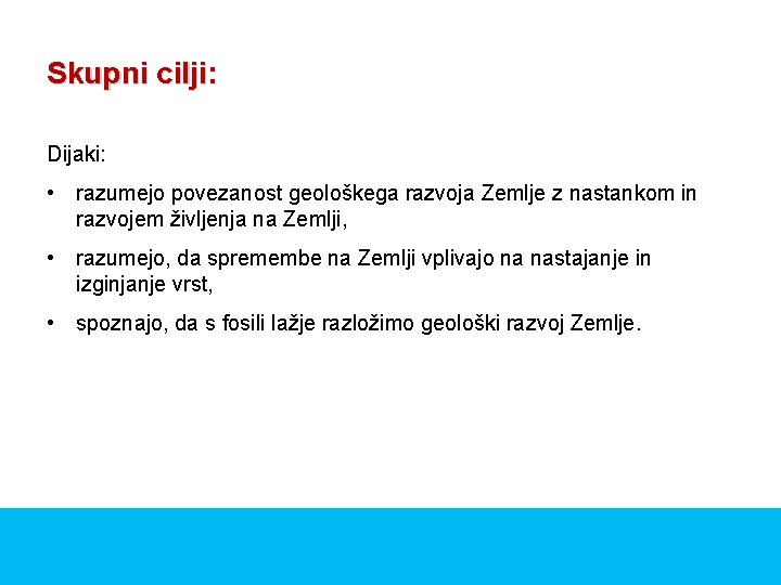 Skupni cilji: Dijaki: • razumejo povezanost geološkega razvoja Zemlje z nastankom in razvojem življenja