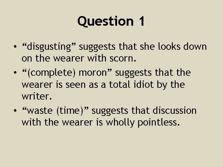 Question 1 • “disgusting” suggests that she looks down on the wearer with scorn. Question 1 • “disgusting” suggests that she looks down on the wearer with scorn.