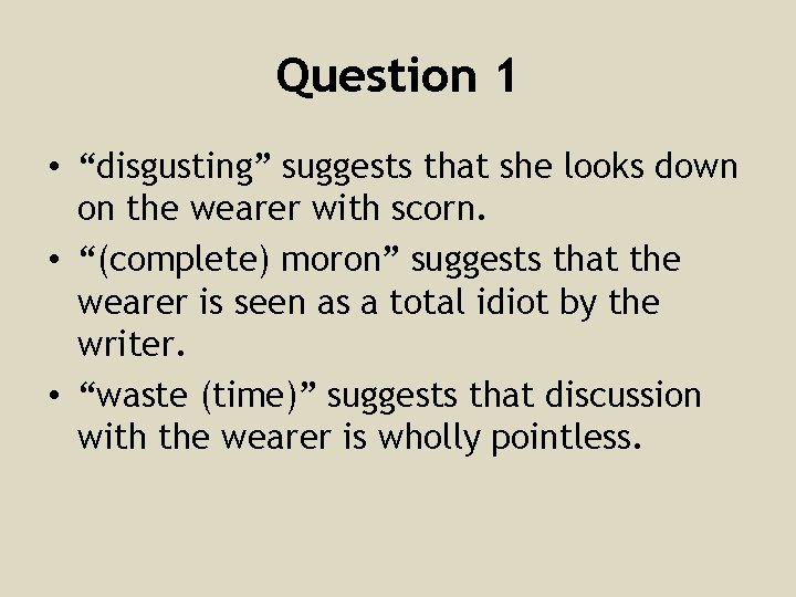 Question 1 • “disgusting” suggests that she looks down on the wearer with scorn.
