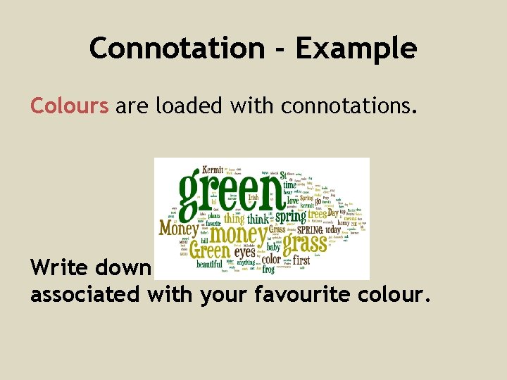 Connotation - Example Colours are loaded with connotations. Write down all the connotations associated