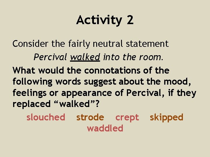 Activity 2 Consider the fairly neutral statement Percival walked into the room. What would