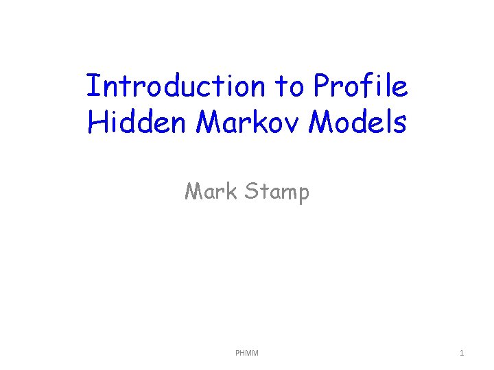 Introduction to Profile Hidden Markov Models Mark Stamp PHMM 1 