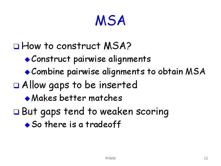 MSA q How to construct MSA? u Construct pairwise alignments u Combine pairwise alignments