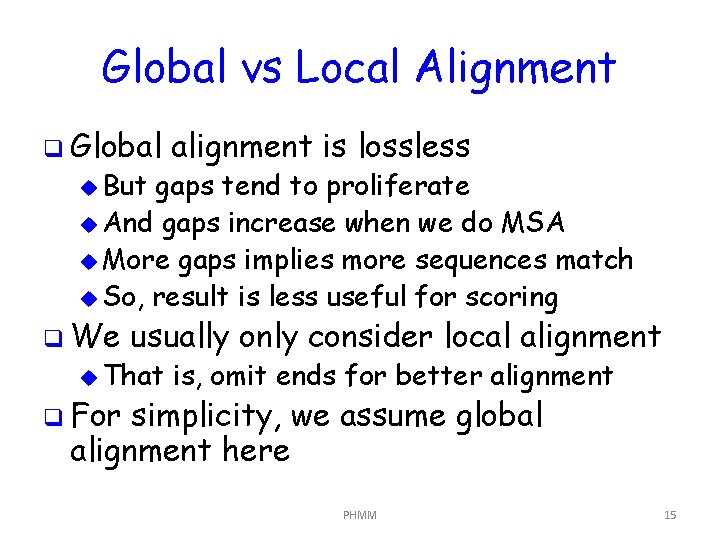 Global vs Local Alignment q Global u But alignment is lossless gaps tend to