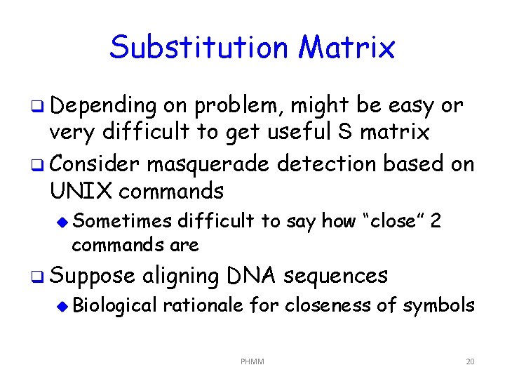 Substitution Matrix q Depending on problem, might be easy or very difficult to get