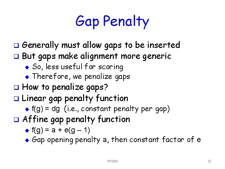 Gap Penalty q q Generally must allow gaps to be inserted But gaps make