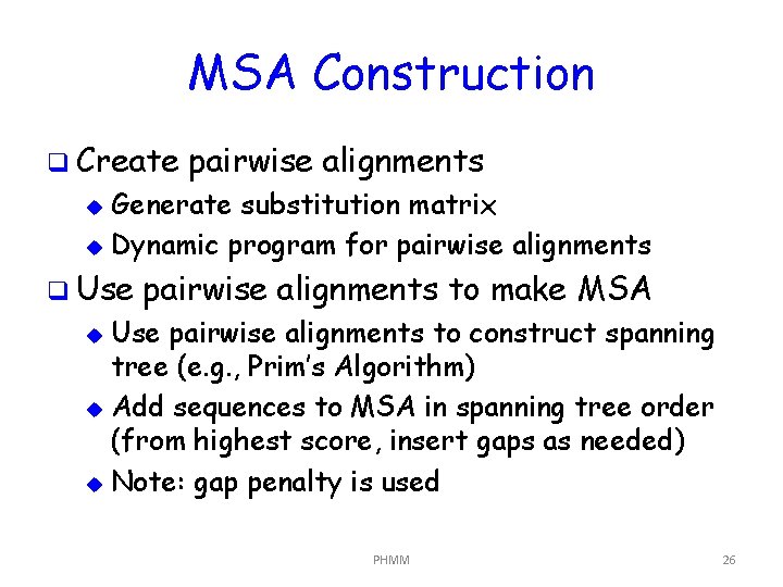 MSA Construction q Create pairwise alignments Generate substitution matrix u Dynamic program for pairwise