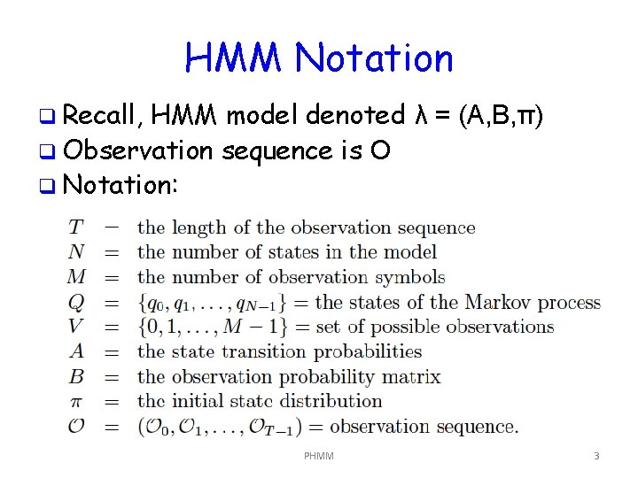 HMM Notation q Recall, HMM model denoted λ = (A, B, π) q Observation