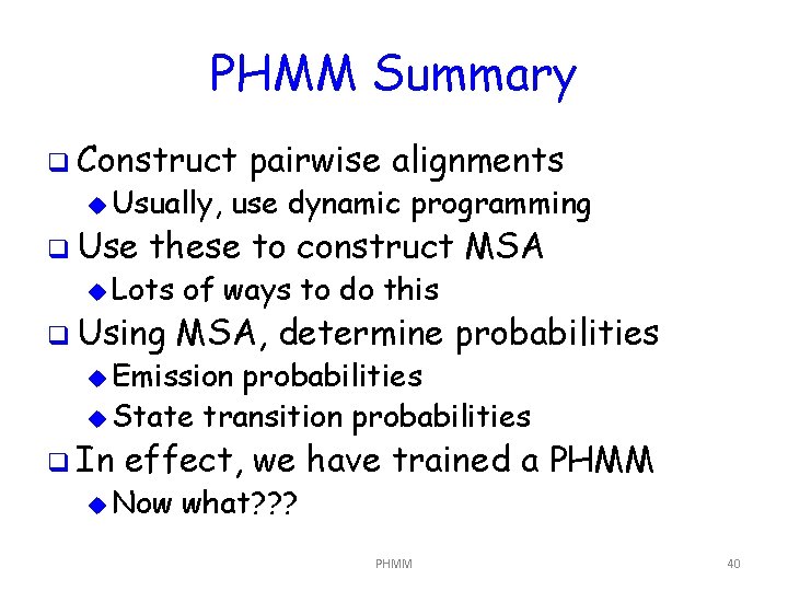 PHMM Summary q Construct u Usually, q Use pairwise alignments use dynamic programming these