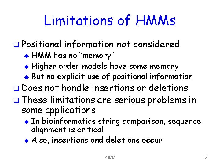 Limitations of HMMs q Positional information not considered HMM has no “memory” u Higher