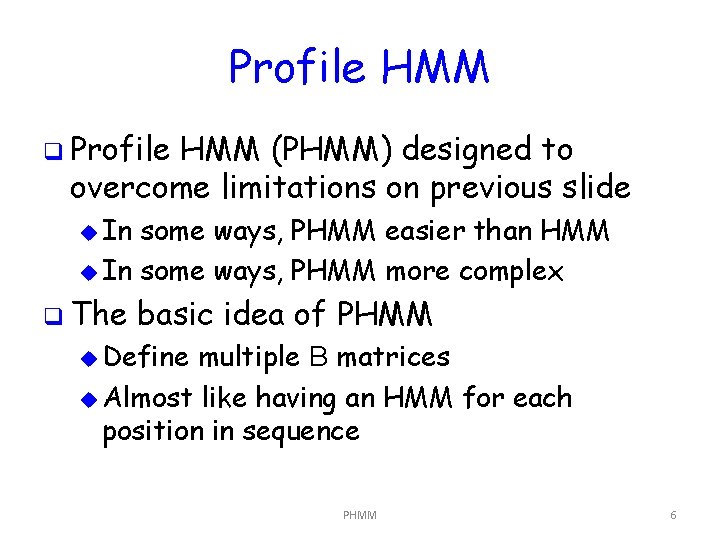 Profile HMM q Profile HMM (PHMM) designed to overcome limitations on previous slide u