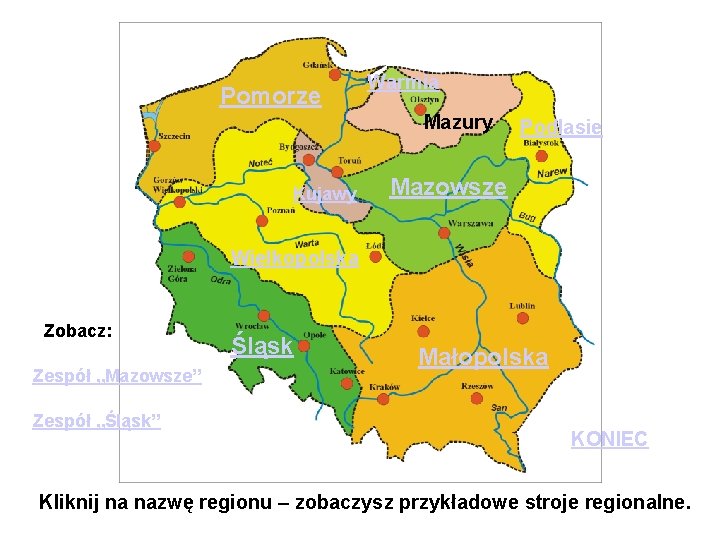 Pomorze Warmia Mazury Kujawy Podlasie Mazowsze Wielkopolska Zobacz: Zespół „Mazowsze” Zespół „Śląsk” Śląsk Małopolska