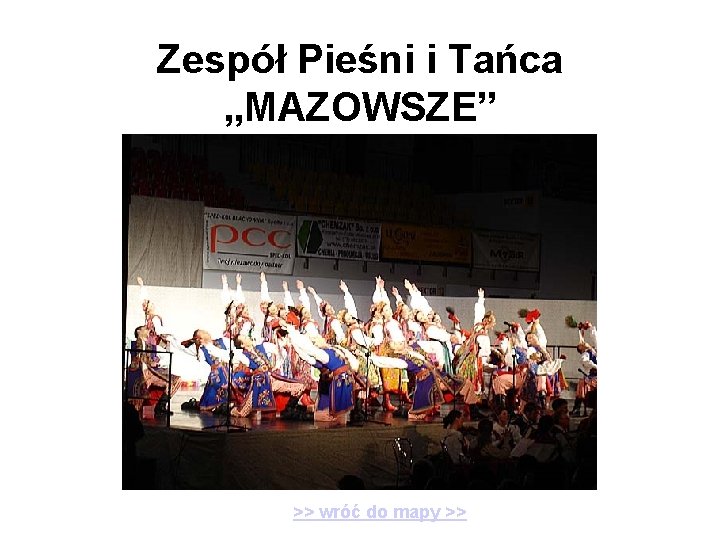 Zespół Pieśni i Tańca „MAZOWSZE” >> wróć do mapy >> 