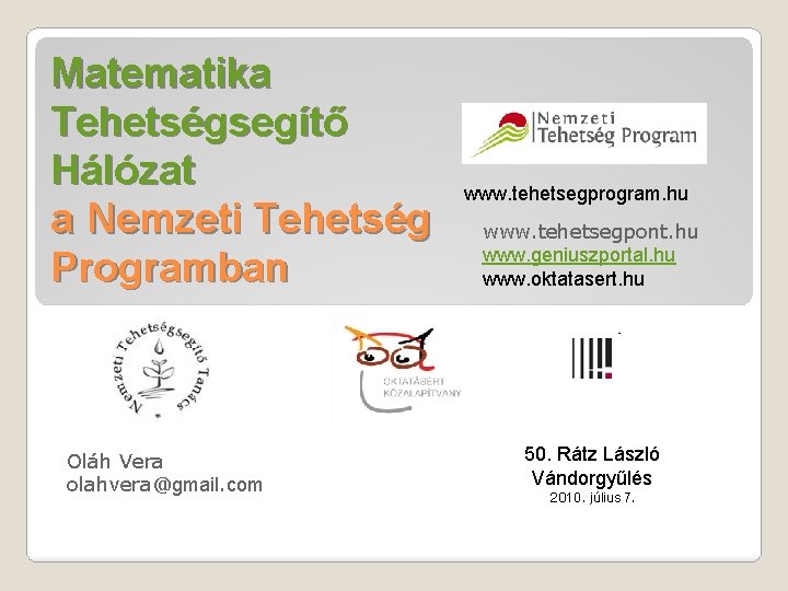 Matematika Tehetségsegítő Hálózat a Nemzeti Tehetség Programban Oláh Vera olahvera@gmail. com www. tehetsegprogram. hu