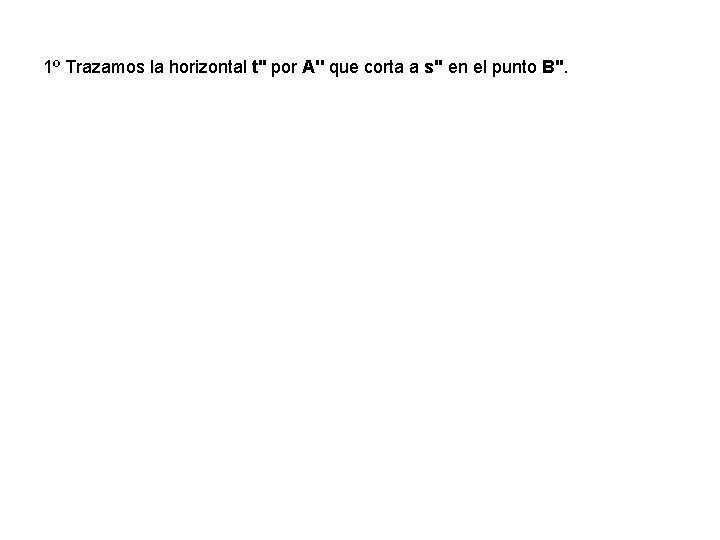 1º Trazamos la horizontal t'' por A'' que corta a s'' en el punto