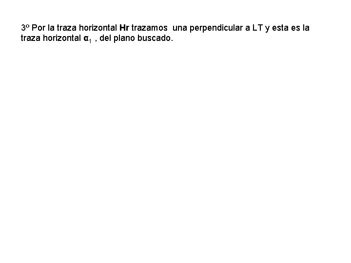 3º Por la traza horizontal Hr trazamos una perpendicular a LT y esta es