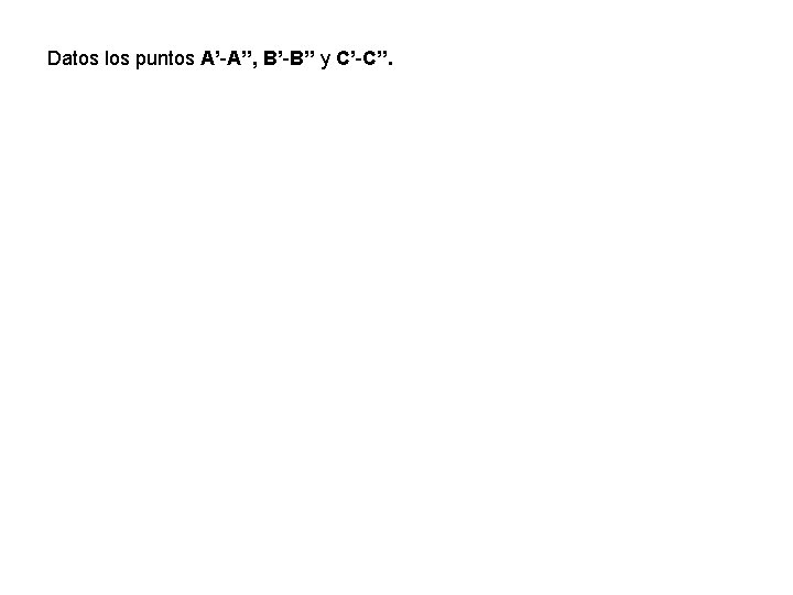 Datos los puntos A’-A’’, B’-B’’ y C’-C’’. 