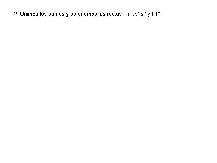 1º Unimos los puntos y obtenemos las rectas r’-r’’, s’-s’’ y t’-t’’. 