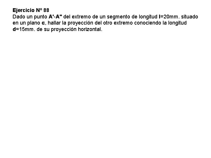 Ejercicio Nº 88 Dado un punto A'-A'' del extremo de un segmento de longitud