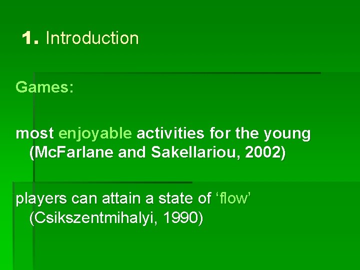 1. Introduction Games: most enjoyable activities for the young (Mc. Farlane and Sakellariou, 2002)