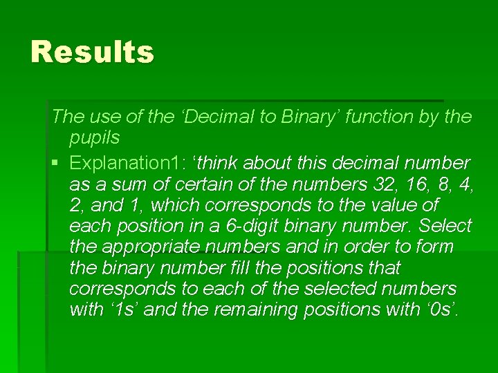 Results The use of the ‘Decimal to Binary’ function by the pupils § Explanation