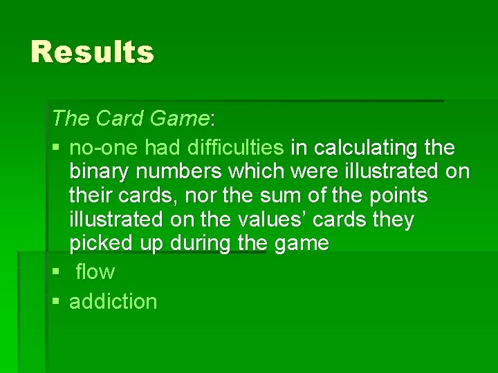 Results The Card Game: § no-one had difficulties in calculating the binary numbers which