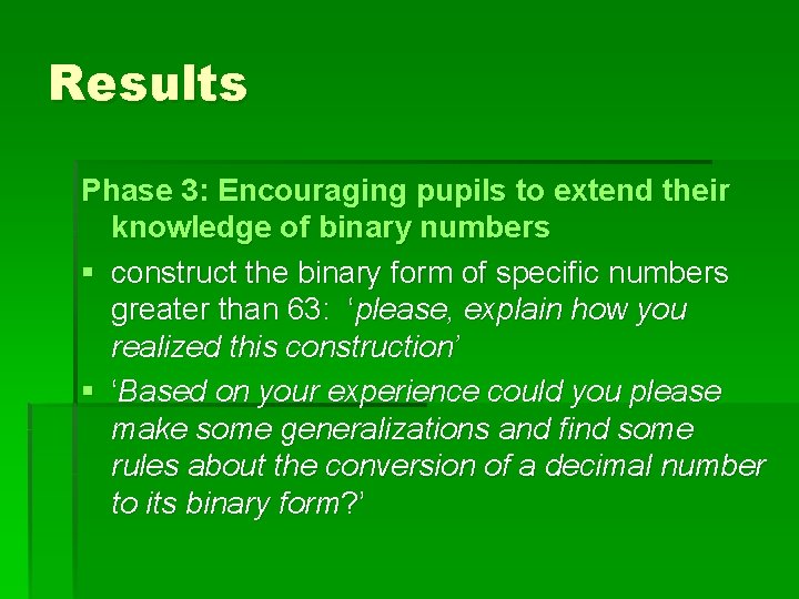 Results Phase 3: Encouraging pupils to extend their knowledge of binary numbers § construct