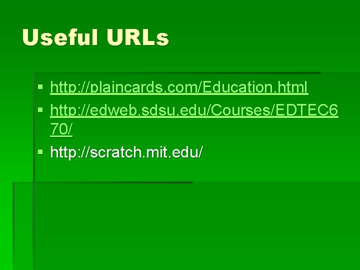 Useful URLs § http: //plaincards. com/Education. html § http: //edweb. sdsu. edu/Courses/EDTEC 6 70/