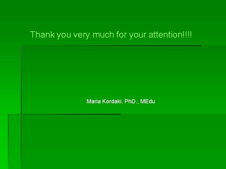 Thank you very much for your attention!!!! Maria Kordaki, Ph. D. , MEdu 