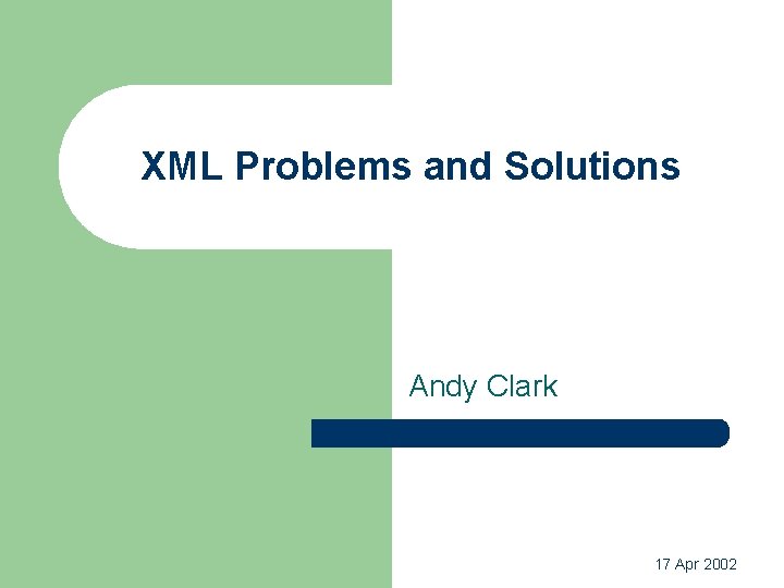 XML Problems and Solutions Andy Clark 17 Apr 2002 