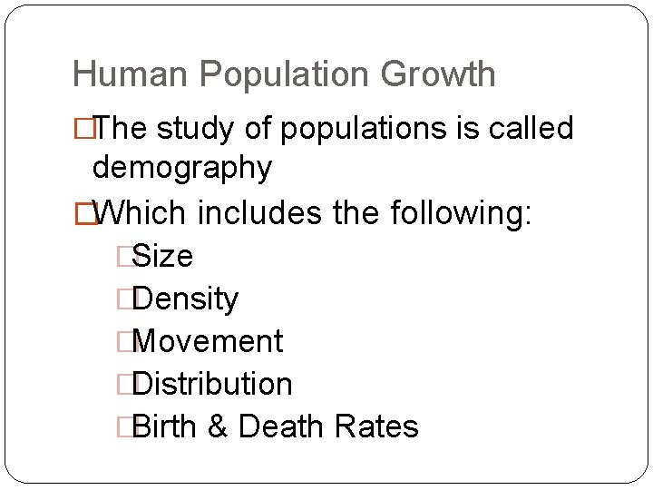 Human Population Growth �The study of populations is called demography �Which includes the following: