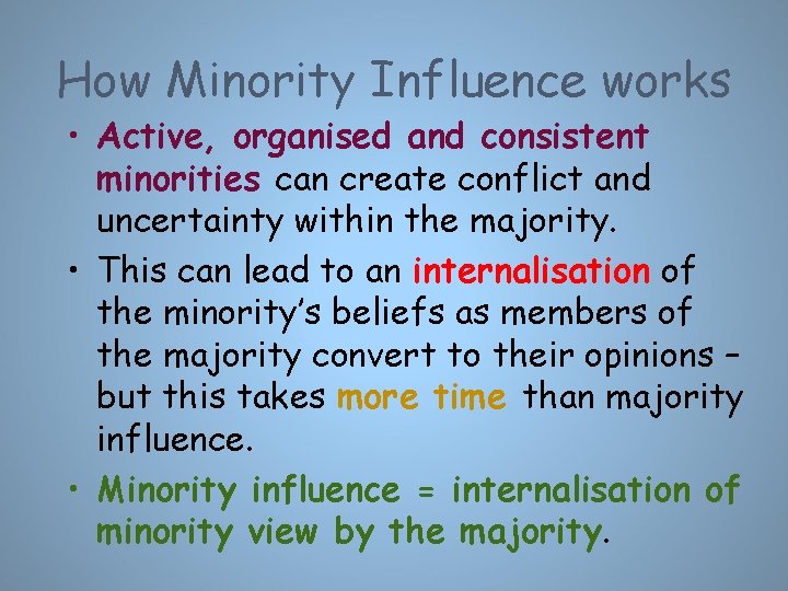 How Minority Influence works • Active, organised and consistent minorities can create conflict and