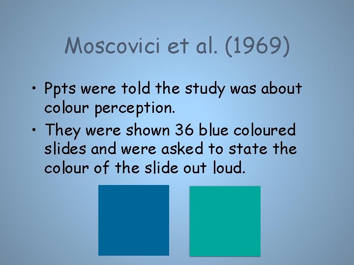 Moscovici et al. (1969) • Ppts were told the study was about colour perception.