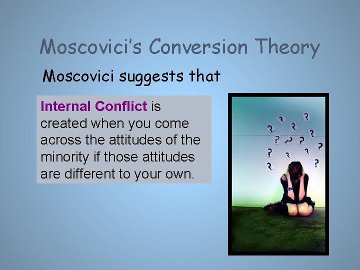 Moscovici’s Conversion Theory Moscovici suggests that Internal Conflict is created when you come across