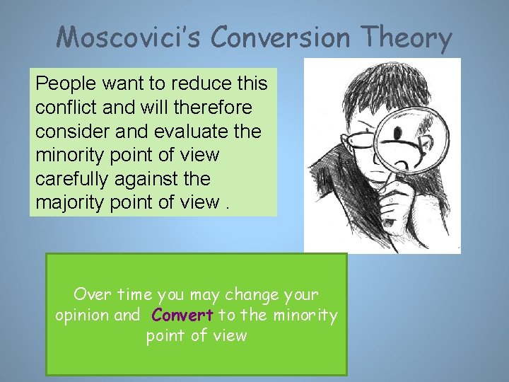 Moscovici’s Conversion Theory People want to reduce this conflict and will therefore consider and